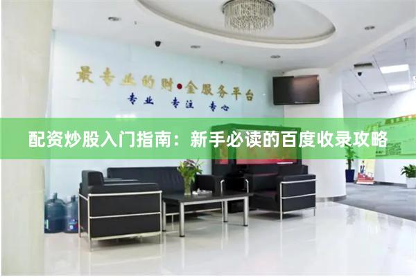 配资炒股入门指南：新手必读的百度收录攻略