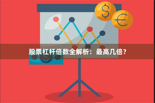 股票杠杆倍数全解析:最高几倍?