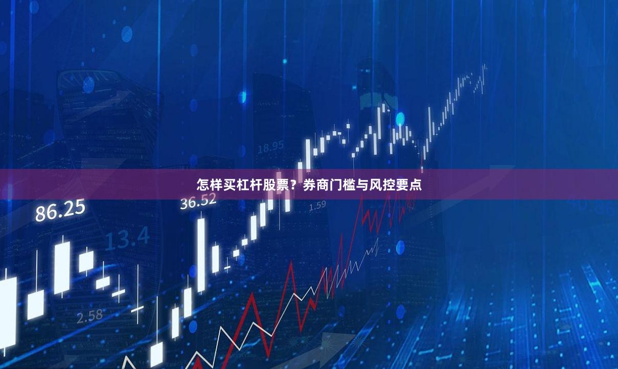 怎样买杠杆股票？券商门槛与风控要点